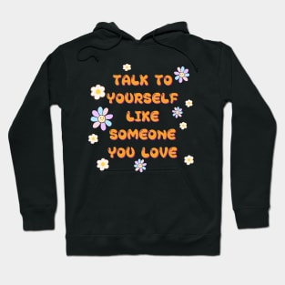 TALK TO YOURSELF LIKE SOMEONE YOU LOVE Hoodie